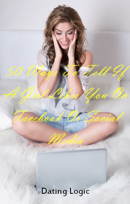 50 Ways To Tell If A Girl Likes You On Facebook Or Social Media